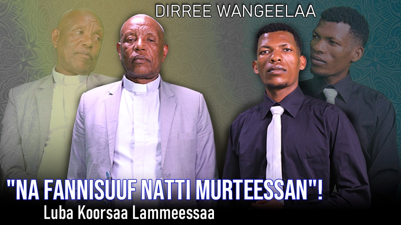 "Na Fannisuuf Natti Murteessan"! Luba Koorsaa Lammeessaa - Dirree Wangeelaa