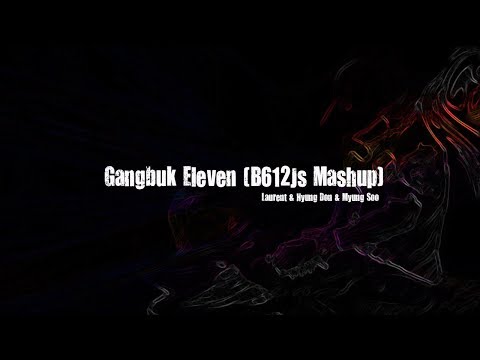 Laurent & Hyung Don & Myung Soo - Gangbuk Eleven (B612Js Mashup)