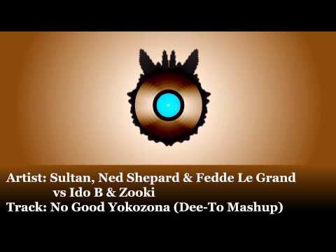 Sultan, Ned Shepard & Fedde Le Grand vs Ido B & Zooki - No Good Yokozona (Dee-To Mashup)