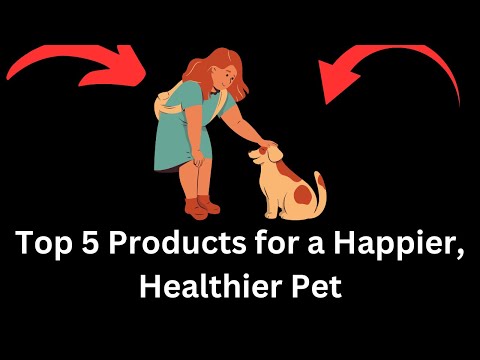 Keep Your Pet Happy and Healthy: Top 5 Products for a Happier, Healthier Pet