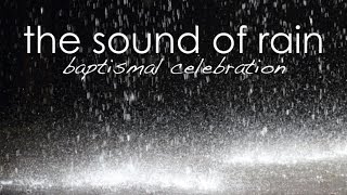 The Sound of Rain: Baptismal Celebration
