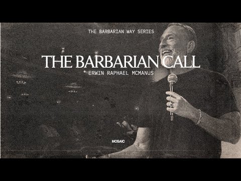 THE BARBARIAN WAY: THE BARBARIAN CALL - Erwin Raphael McManus | Mosaic