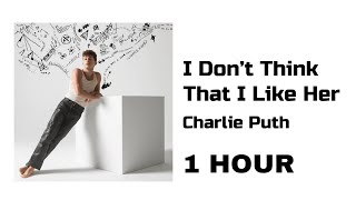I Don’t Think That I Like Her - Charlie Puth - 1 Hour Loop