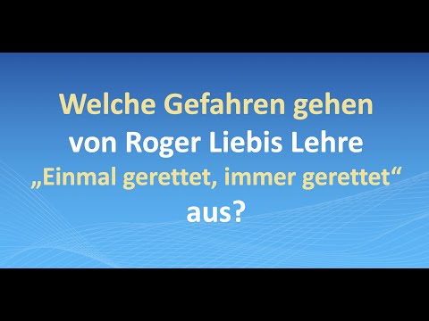 Welche Gefahren gehen von Roger Liebis Lehre „Einmal gerettet, immer gerettet“ aus?