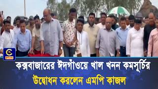 কক্সবাজারের পোকখালীর জিয়া খাল পুনঃখনন কাজ উদ্বোধন করলেন এমপি লুৎফুর রহমান কাজল | Cplus