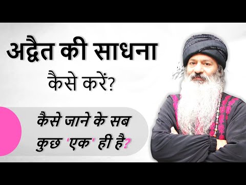 अद्वैत की साधना कैसे करें? कैसे जाने के सब कुछ 'एक' ही है? परमात्मा से मिलान का क्या उपाय है?