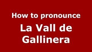 How to pronounce La Vall De Gallinera