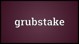 Grubstake Meaning