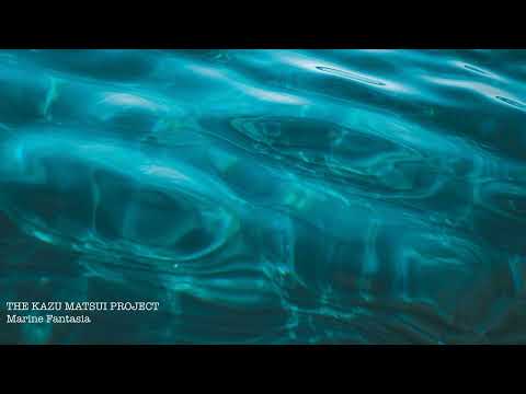THE KAZU MATSUI PROJECT - “Marine Fastasia”