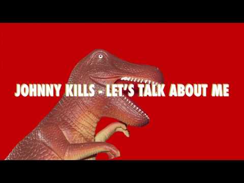 Johnny Kills ~ Let's Talk About Me