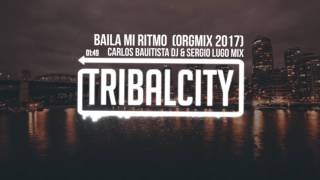 Carlos Bautista DJ & Sergio Lugo Mix - Baila Mi Ritmo  (OrgMix 2017)