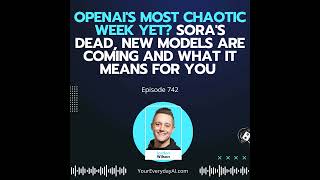 Ep 742: OpenAI's Most Chaotic Week Yet? Sora's Dead, New Models are Coming and What it Means for You