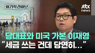 당대표와 미국 가본 이재영, 세금 쓰는 건데 당연히…｜이가혁 라이브