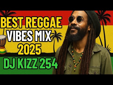 BEST REGGAE VIBES MIX 2025 | DJ KIZZ 254