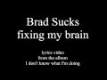 fixing my brain, lyrics video.  Brad Sucks I don't know what I'm doing