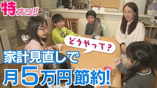 【特オシ!!】円安・物価高を乗り切る家計見直しのススメ　月約５万円の節約に成功した７人家族の秘密に迫る！ポイントは「固定費」