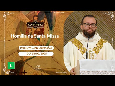 Homilia da Santa Missa - Padre Willian Guimarães (19/02/2025)