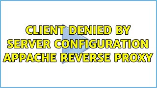 Client Denied By Server Configuration Appache Reverse Proxy (2 Solutions!!)