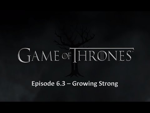 Episode 6.3 - Growing Strong (Game of Thrones - Walk Through)
