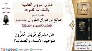 صورة هل مشركو قريش مقرّون بتوحيد الأسماء والصفات؟ لمعالي الشيخ صالح الفوزان