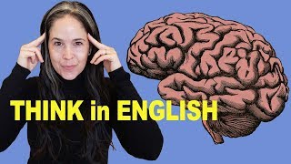  - How to THINK in English | No More Translating in Your Head!