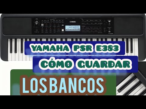 COMO GUARDAR LOS BANCOS EN EL YAMAHA PSR E383. EN ESPAÑOL 
