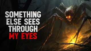 Something else sees through my eyes Creepypasta