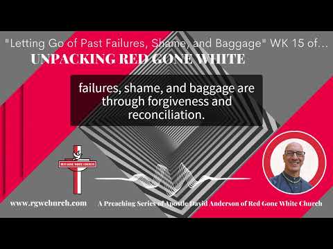 Letting Go of Past Failure, Shame, and Baggage  WK15 of UNPACKING RED GONE WHITE