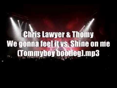Chris Lawyer & Thomy - We gonna feel it vs. Shine on me (Tom