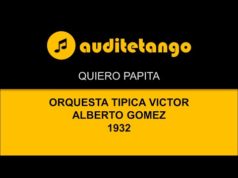 QUIERO PAPITA - ORQUESTA TIPICA VICTOR - ALBERTO GOMEZ - 1932 - TANGO CANTATO