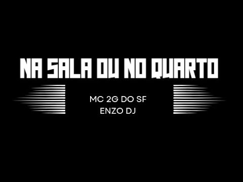 NA SALA OU NO QUARTO - MC 2G DO SF - ENZO DJ