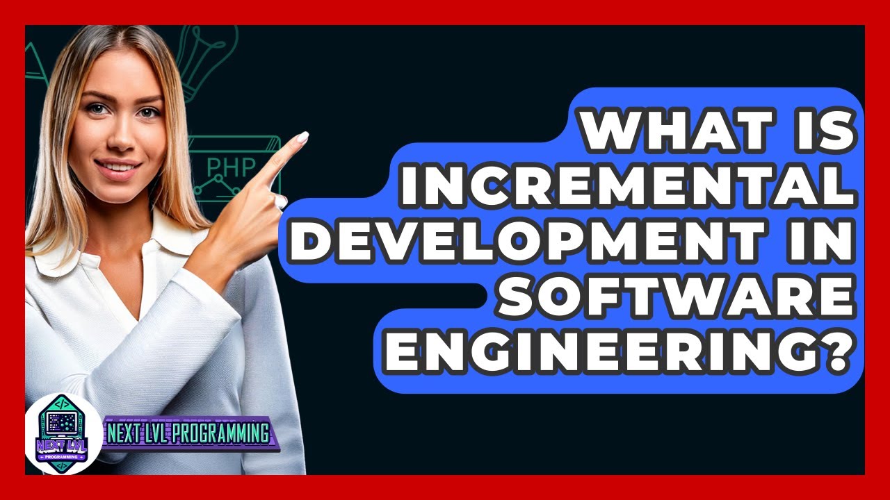 What Is Incremental Development In Software Engineering? - Next LVL Programming