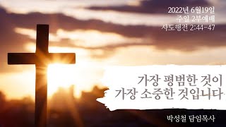 2022년6월19일, 사도행전 2:44-47(가장 평범한 것이 가장 소중한 것입니다)