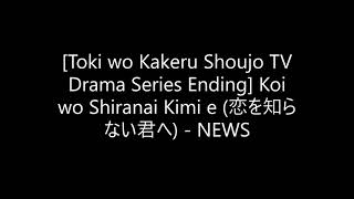 [Toki wo Kakeru Shoujo TV Drama Series Ending] Koi wo Shiranai Kimi e (恋を知らない君へ) - NEWS (Cover)