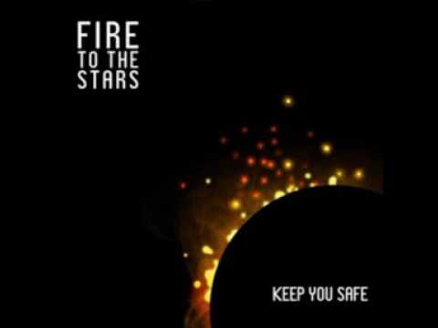 Fire To The Stars - Keep You Safe
