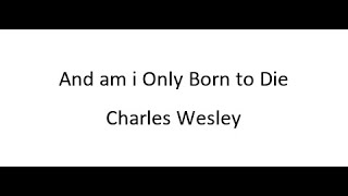 And Am I Only Born To Die?