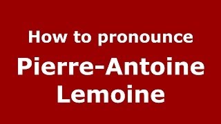 How to pronounce Pierre-Antoine Lemoine