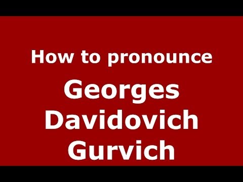 How to pronounce Georges Davidovich Gurvich (Russian/Russia) - PronounceNames.com