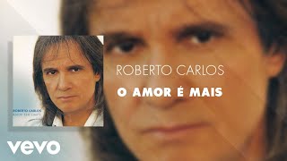 Roberto Carlos - O Amor É Mais (Áudio Oficial)