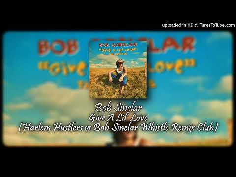 Bob Sinclar - Give A Lil' Love (Harlem Hustlers vs Bob Sinclar Whistle Remix Club)