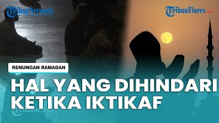 Hal yang Perlu Dihindari ketika Iktikaf di Malam-malam Terakhir Bulan Ramadan