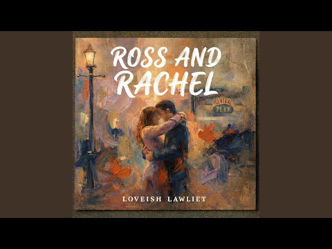 Ross and Rachel Lyrics – Loveish Lawliet