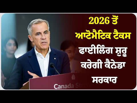 2026 ਤੋਂ ਆਟੋਮੈਟਿਕ ਟੈਕਸ ਫਾਈਲਿੰਗ ਸ਼ੁਰੂ ਕਰੇਗੀ ਕੈਨੇਡਾ ਸਰਕਾਰ