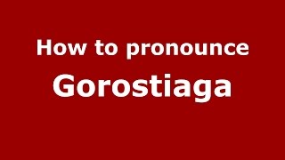 How to pronounce Gorostiaga