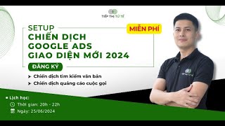 Chương trình Setup Chiến Dịch Google Ads Giao Diện Mới 2024
