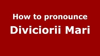 How to pronounce Diviciorii Mari