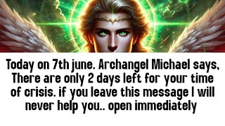 💸 today on 7th june. Archangel Michael says, There are only 2 days left for your time of crisis...