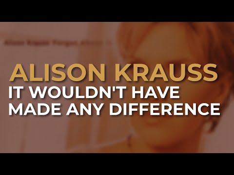 Alison Krauss - It Wouldn't Have Made Any Difference (Official Audio)