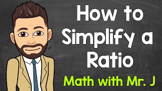 Simplifying Ratios Explained | How to Simplify a Ratio | Math with Mr. J