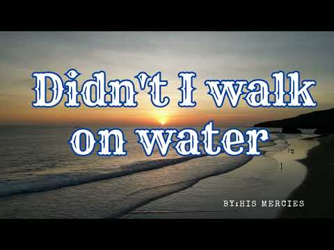 Didn't I walk on the water (lyrics)